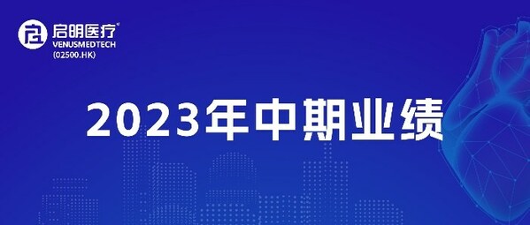 启明医疗公布2023年中期业绩：全球销售快速增长，多元管线创新突破